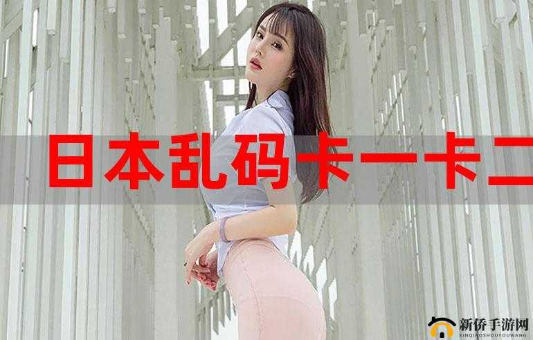 国产卡一卡二卡三无线乱码新区：探索未知的神秘世界