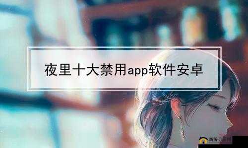 夜里 100 种禁用的视频软件大全：拒绝不良诱惑，守护健康网络